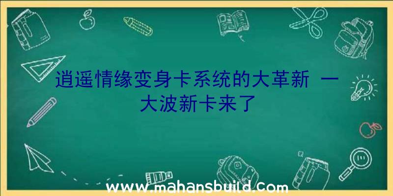 逍遥情缘变身卡系统的大革新